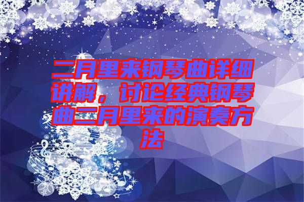二月里來鋼琴曲詳細(xì)講解，討論經(jīng)典鋼琴曲二月里來的演奏方法