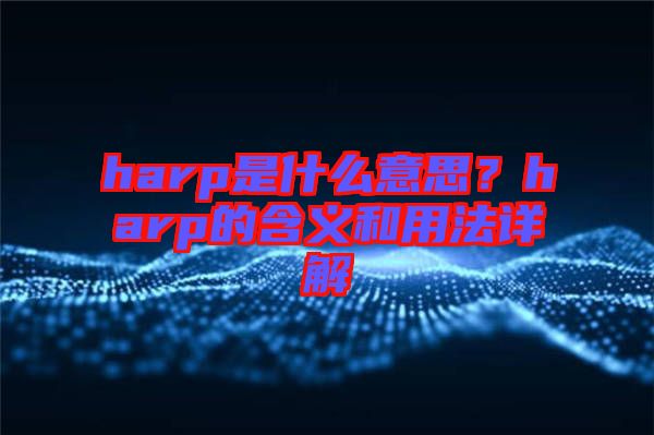 harp是什么意思？harp的含義和用法詳解