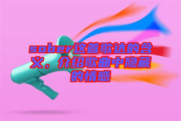 sober這首歌達的含義，介紹歌曲中隱藏的情感