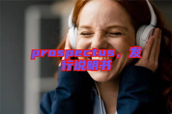 prospectus，發(fā)行說明書
