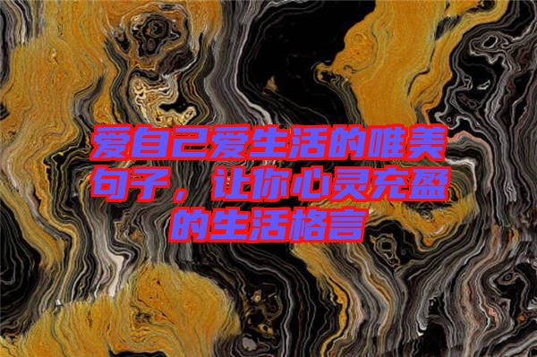 愛自己愛生活的唯美句子，讓你心靈充盈的生活格言