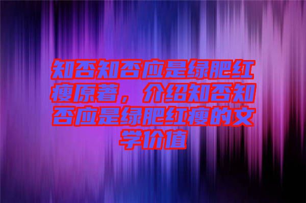 知否知否應(yīng)是綠肥紅瘦原著，介紹知否知否應(yīng)是綠肥紅瘦的文學(xué)價(jià)值