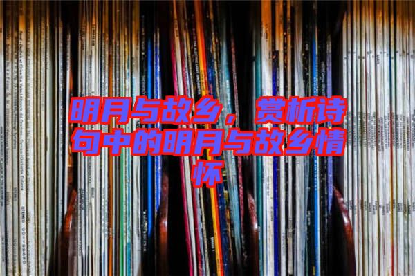 明月與故鄉(xiāng)，賞析詩句中的明月與故鄉(xiāng)情懷