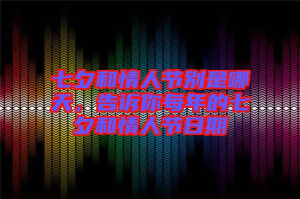 七夕和情人節(jié)別是哪天，告訴你每年的七夕和情人節(jié)日期