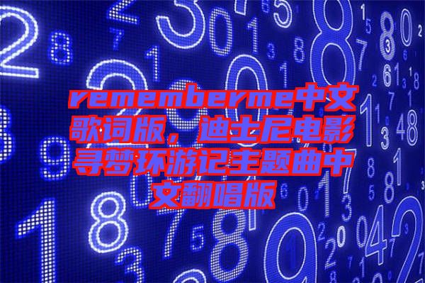 rememberme中文歌詞版，迪士尼電影尋夢(mèng)環(huán)游記主題曲中文翻唱版
