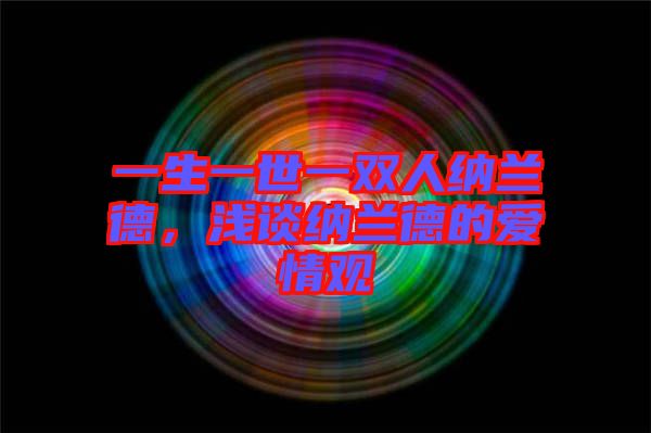 一生一世一雙人納蘭德，淺談納蘭德的愛情觀