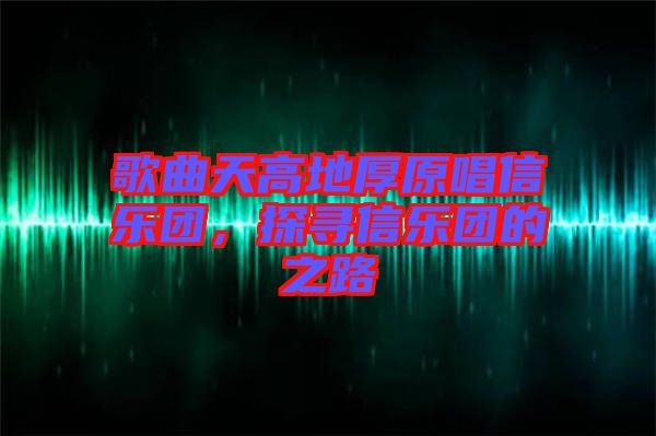 歌曲天高地厚原唱信樂(lè)團(tuán)，探尋信樂(lè)團(tuán)的之路