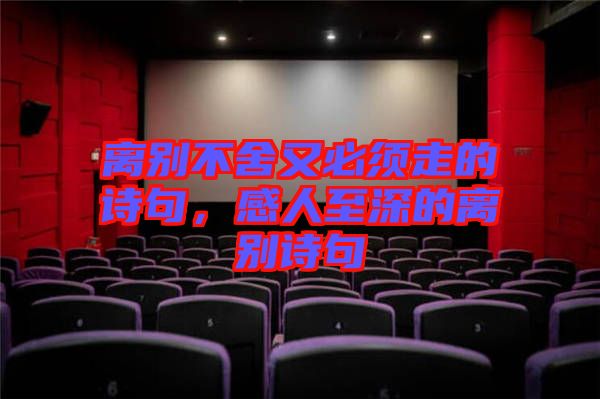 離別不舍又必須走的詩句，感人至深的離別詩句