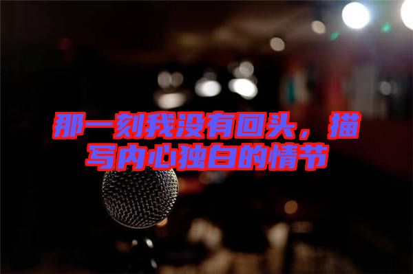 那一刻我沒有回頭，描寫內(nèi)心獨白的情節(jié)