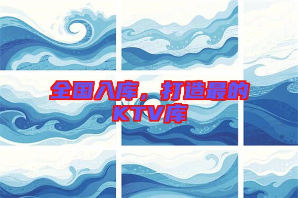 全國入庫，打造最的KTV庫