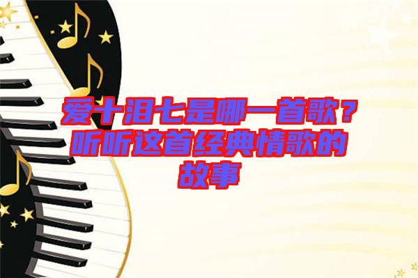 愛十淚七是哪一首歌？聽聽這首經(jīng)典情歌的故事