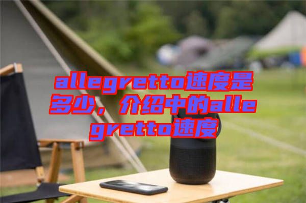 allegretto速度是多少，介紹中的allegretto速度