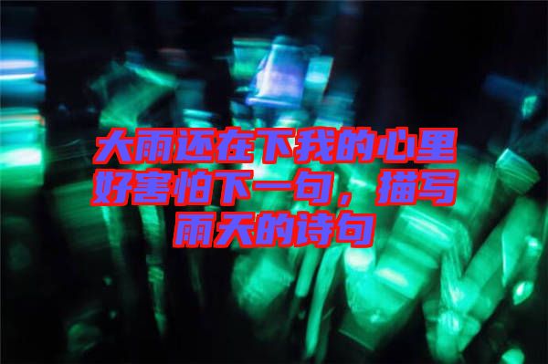 大雨還在下我的心里好害怕下一句，描寫雨天的詩句