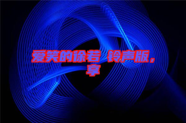 愛笑的徐若瑄鈴聲版，享