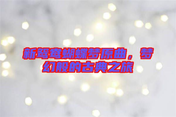 新鴛鴦蝴蝶夢(mèng)原曲，夢(mèng)幻般的古典之旅