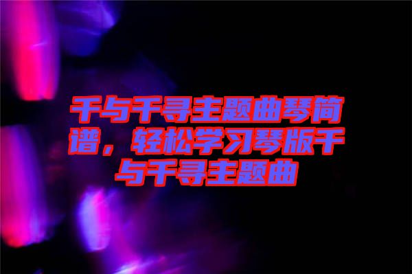 千與千尋主題曲琴簡(jiǎn)譜，輕松學(xué)習(xí)琴版千與千尋主題曲