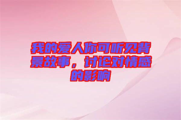 我的愛人你可聽見背景故事，討論對情感的影響