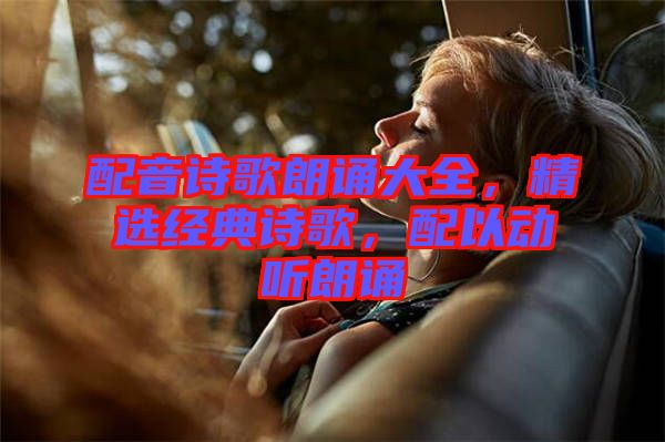 配音詩歌朗誦大全，精選經(jīng)典詩歌，配以動聽朗誦