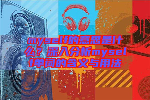 myself的意思是什么？深入分析myself單詞的含義與用法