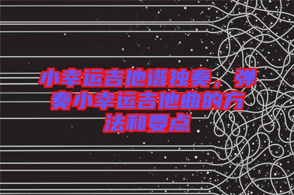 小幸運吉他譜獨奏，彈奏小幸運吉他曲的方法和要點