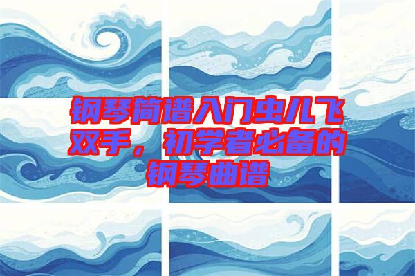 鋼琴簡譜入門蟲兒飛雙手，初學(xué)者必備的鋼琴曲譜