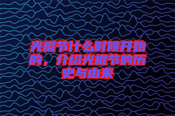 光棍節(jié)什么時候開始的，介紹光棍節(jié)的歷史與由來