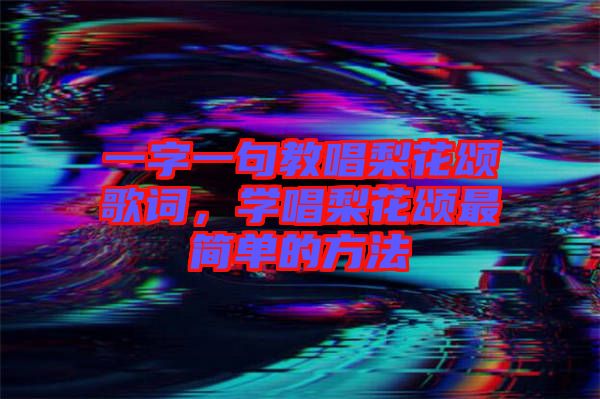 一字一句教唱梨花頌歌詞，學(xué)唱梨花頌最簡單的方法