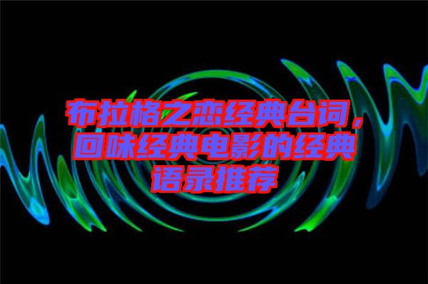 布拉格之戀經(jīng)典臺詞，回味經(jīng)典電影的經(jīng)典語錄推薦