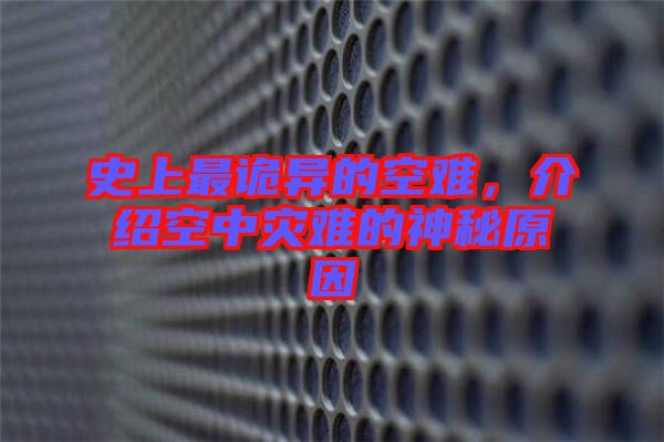 史上最詭異的空難，介紹空中災(zāi)難的神秘原因