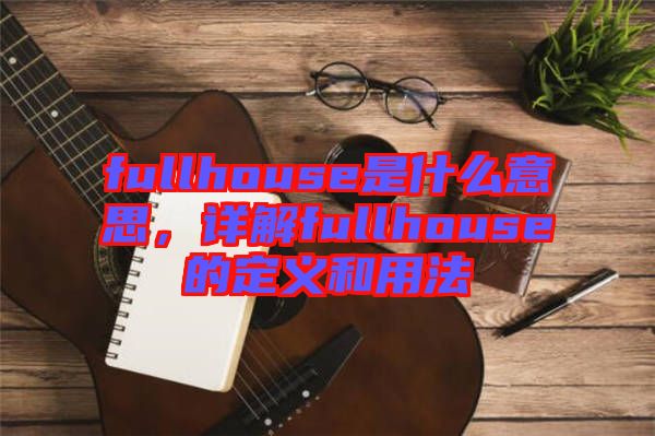 fullhouse是什么意思，詳解fullhouse的定義和用法