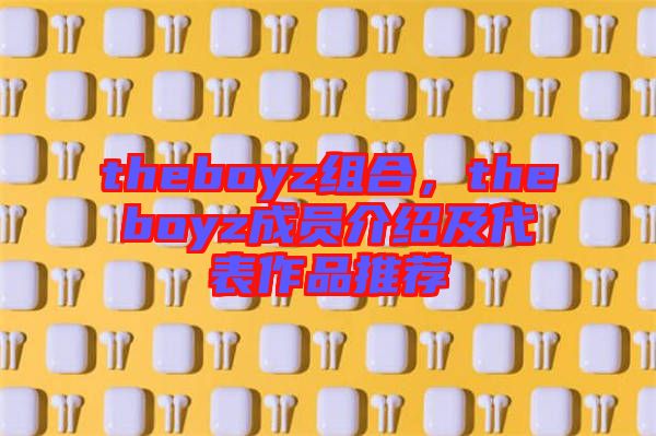 theboyz組合，theboyz成員介紹及代表作品推薦