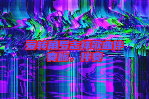 愛轉角羅志祥歌曲伴奏版，伴奏