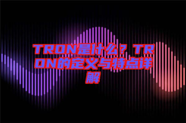 TRON是什么？TRON的定義與特點(diǎn)詳解