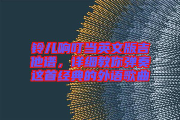 鈴兒響叮當英文版吉他譜，詳細教你彈奏這首經典的外語歌曲