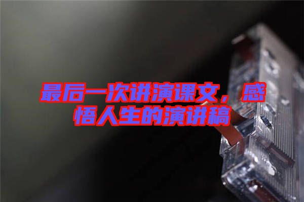 最后一次講演課文，感悟人生的演講稿