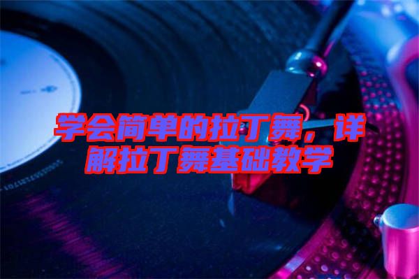 學(xué)會(huì)簡(jiǎn)單的拉丁舞，詳解拉丁舞基礎(chǔ)教學(xué)