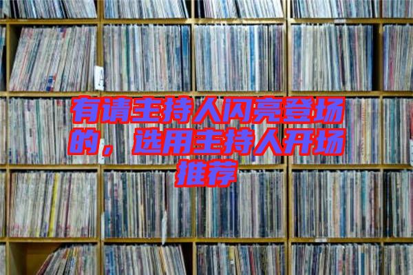 有請(qǐng)主持人閃亮登場(chǎng)的，選用主持人開場(chǎng)推薦