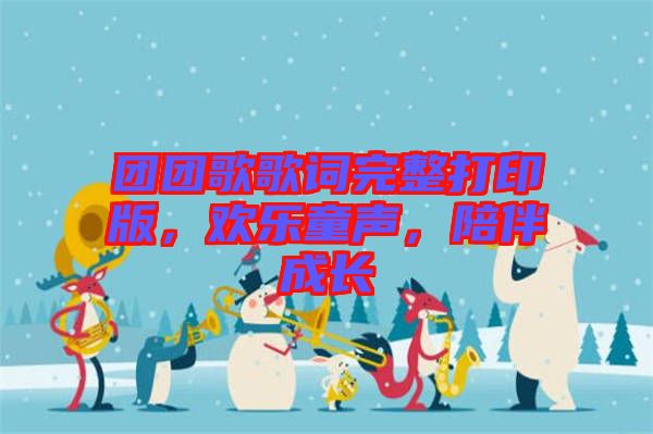 團團歌歌詞完整打印版，歡樂童聲，陪伴成長