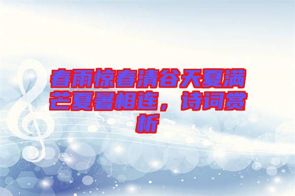 春雨驚春清谷天夏滿芒夏暑相連，詩(shī)詞賞析