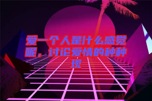 愛一個(gè)人是什么感覺呢，討論愛情的種種現(xiàn)