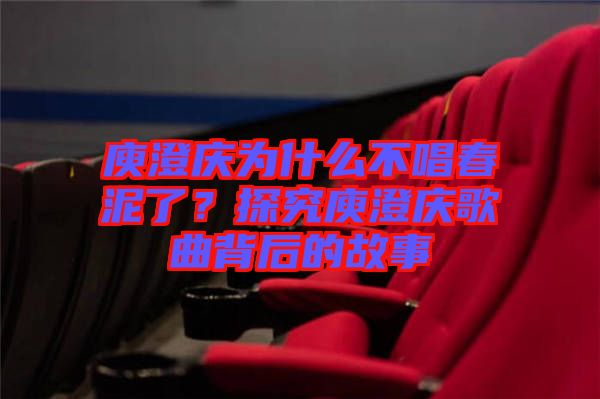 庾澄慶為什么不唱春泥了？探究庾澄慶歌曲背后的故事