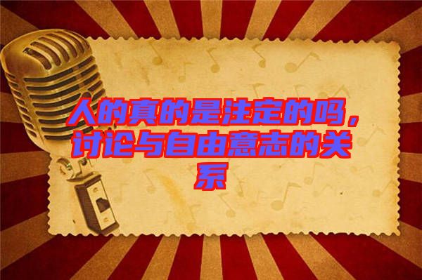 人的真的是注定的嗎，討論與自由意志的關(guān)系