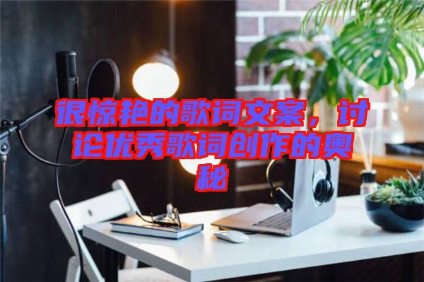 很驚艷的歌詞文案，討論優(yōu)秀歌詞創(chuàng)作的奧秘