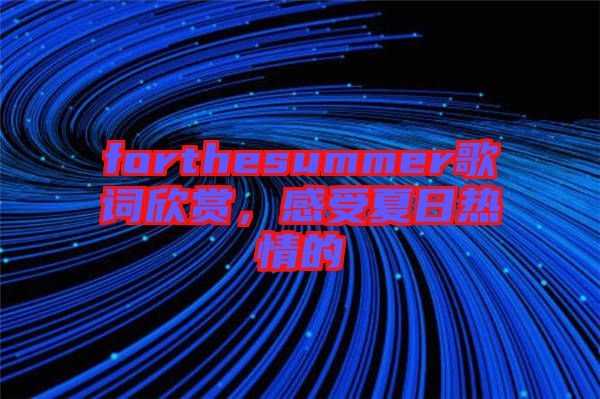 forthesummer歌詞欣賞，感受夏日熱情的