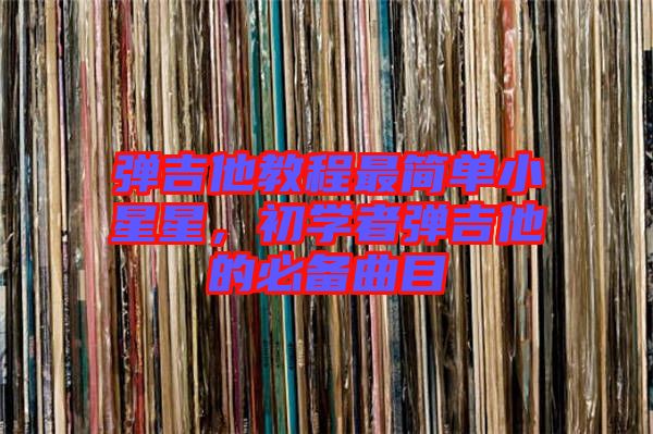 彈吉他教程最簡單小星星，初學(xué)者彈吉他的必備曲目