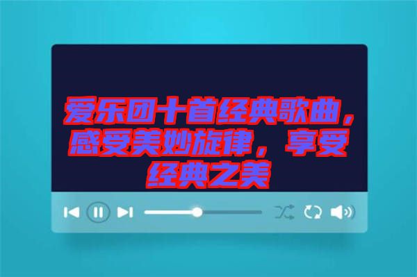 愛樂團(tuán)十首經(jīng)典歌曲，感受美妙旋律，享受經(jīng)典之美