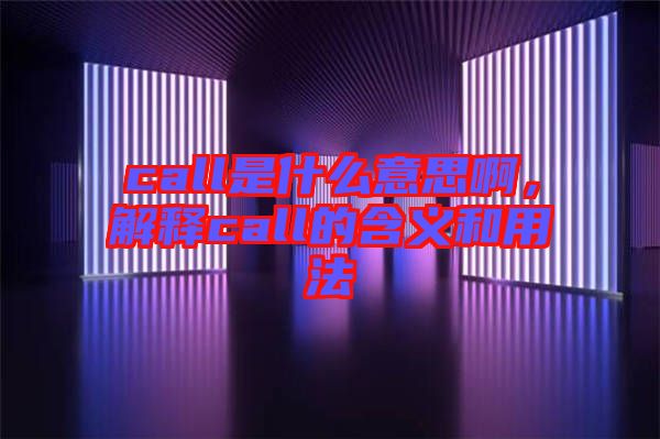 call是什么意思啊，解釋call的含義和用法