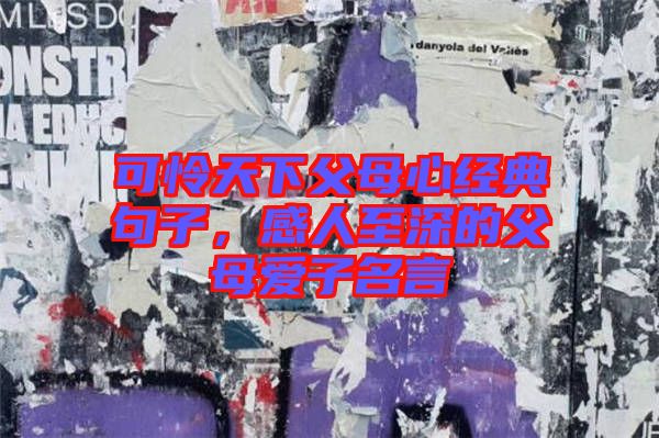 可憐天下父母心經典句子，感人至深的父母愛子名言