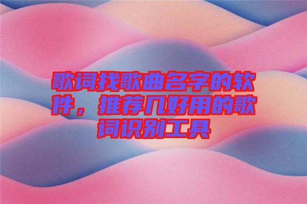 歌詞找歌曲名字的軟件，推薦幾好用的歌詞識別工具