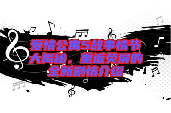 愛情公寓5故事情節(jié)大揭秘，重返熒屏的全新劇情介紹